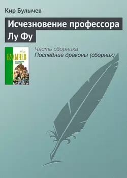 Исчезновение профессора Лу Фу Кир Булычев
