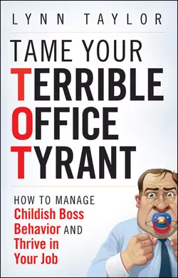 Tame Your Terrible Office Tyrant. How to Manage Childish Boss Behavior and Thrive in Your Job, Lynn Taylor