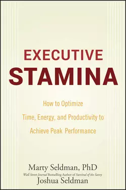 Executive Stamina. How to Optimize Time, Energy, and Productivity to Achieve Peak Performance, Marty Seldman