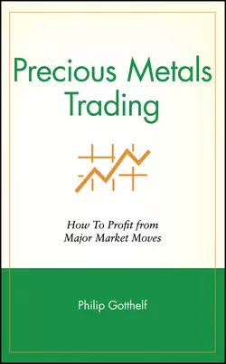 Precious Metals Trading. How To Profit from Major Market Moves, Philip Gotthelf
