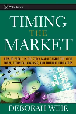 Timing the Market. How to Profit in the Stock Market Using the Yield Curve, Technical Analysis, and Cultural Indicators, Deborah Weir