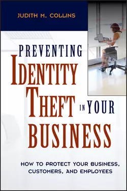 Preventing Identity Theft in Your Business. How to Protect Your Business, Customers, and Employees, Judith Collins