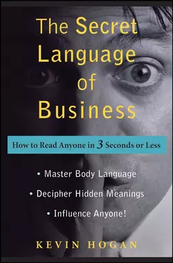 The Secret Language of Business. How to Read Anyone in 3 Seconds or Less, Kevin Hogan