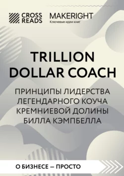 Саммари книги «Trillion Dollar Coach. Принципы лидерства легендарного коуча Кремниевой долины Билла Кэмпбелла», Коллектив авторов