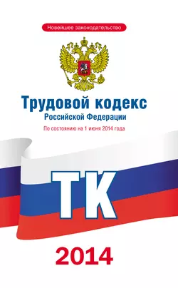 Трудовой кодекс Российской Федерации по состоянию на 1 июня 2014 года, Коллектив авторов